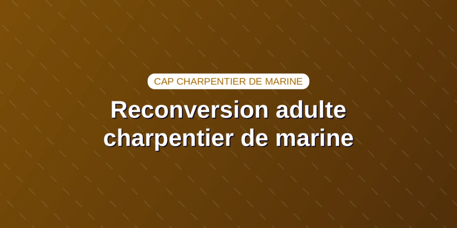 Reconversion adulte charpentier de marine : préparer le CAP