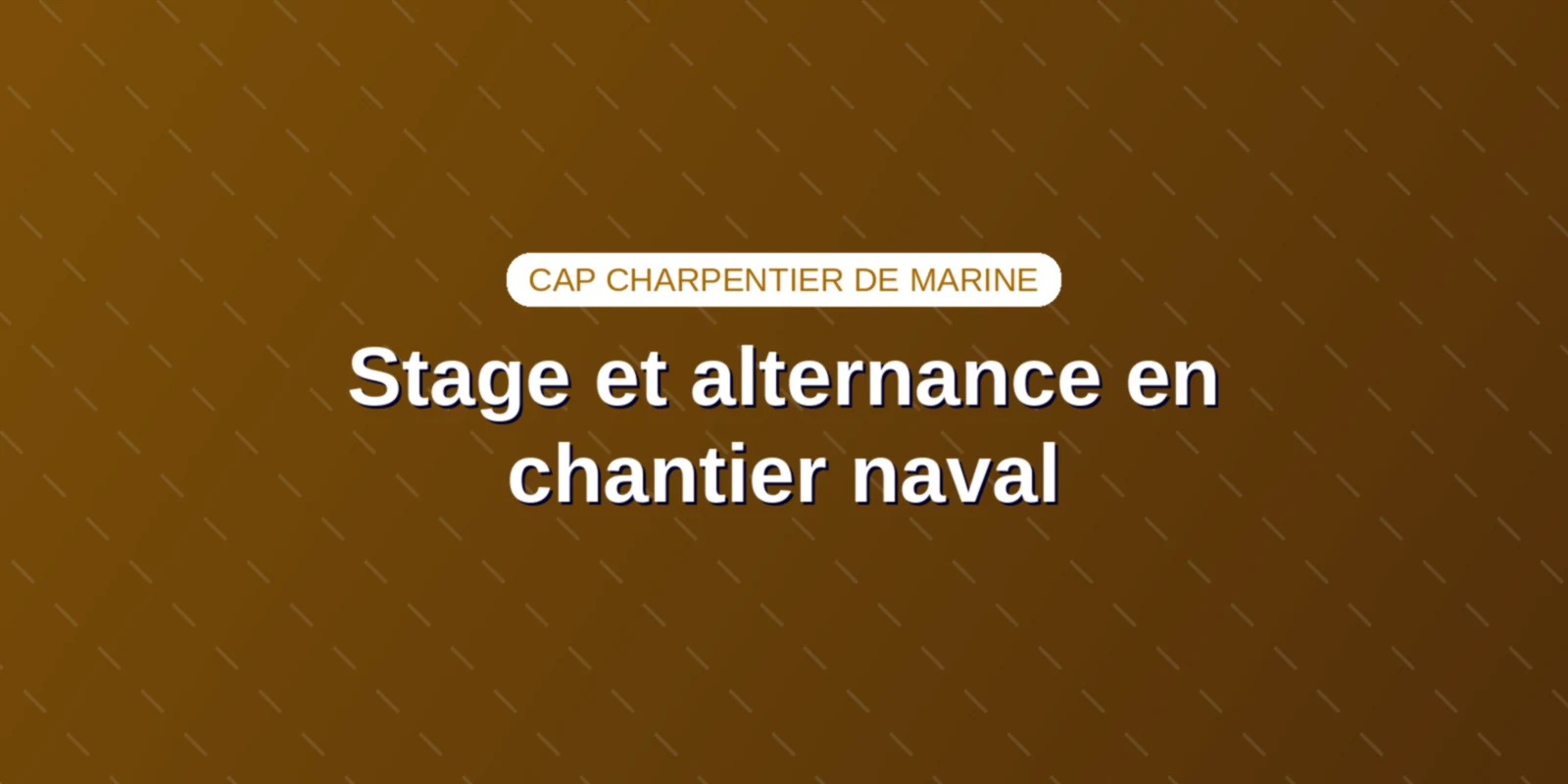 Stage et alternance en chantier naval : charpente marine